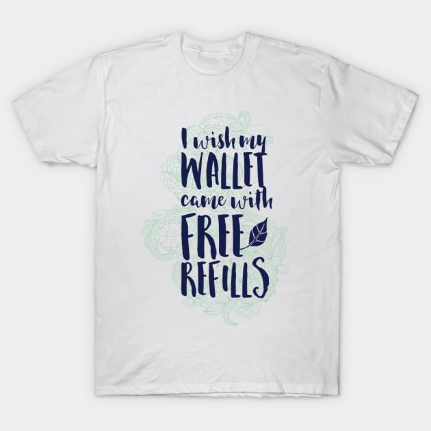 I Wish My Wallet Came with Free Refills T-Shirt by CoffeeandTeas